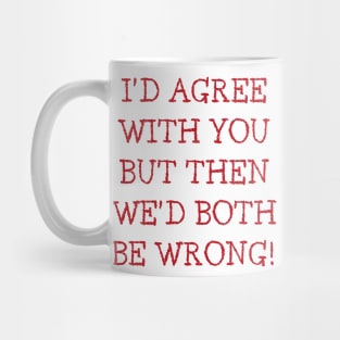 I'd Agree With You But Then We'd Both Be Wrong. Funny Sarcastic Quote. Red Mug